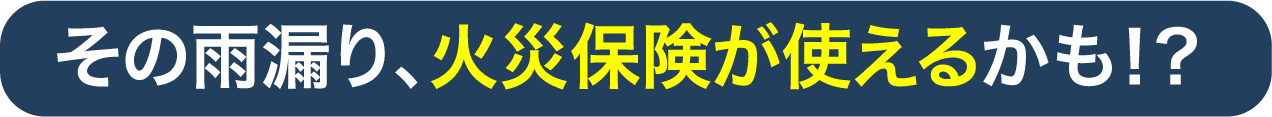 その雨漏り、火災保険が使えるかも!?