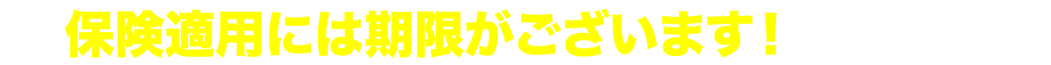 保険適用には期限がございます！お早めに